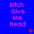 Blue background with repeated pink text "Bitch Give Me Head" in three , small orange plus and X symbols scattered across the image