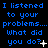 Blue pixelated text on black background reads "I listened to your problems... What did you do?" with varying punctuation and cursor symbols across frames.