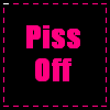 identical black squares with pink dashed borders, each containing bright pink text reading "Piss Off" in two lines