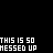 Pixelated text reads "THIS IS SO MESSED UP" on black background with red underline under 'SO' in some frames.