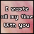 Static image of text on a pinkish background with pixelated font, showing 'I waste all my time with you' in the top-left and multiple instances of 'It's worth every moment' across other