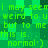 Green pixelated text repeats 'i may seemi may seem weird to u weird to u but to me but to me this is. .this is. .normal') normal') across a green background.