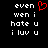 A black background displays white pixelated text reading 'even', 'wen i', 'hate u', 'i luv u' with a red pixelated heart symbol above 'even' on the left side.