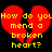 Red broken heart shape with yellow text reading How do you mend a broken heart? on black background.