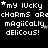 Pixelated text repeats across a black background with small star symbols, displaying 'my LUCKy charMS areCHarMS areCHarMS are magiically delicous!' in white and gray characters.