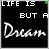 Black background with 'LIFE IS BUT A' text above a stylized 'Dream' that changes color and animation across frames.