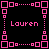 Static pixel art with pink square borders and repeated 'Lauren' text on black background, featuring a gray corner element