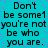 Cyan background with pink pixel dots and repeated black text reading "Don't be someone you're not, be who you are." in a pattern