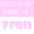 Pixelated text on a pink background reads 'HELLO MY NAME IS:' in white, with the name 'FRAN' below.