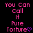 Pixelated pink text on black background reads "You Can Call It Pure Torture" with a purple heart symbol replacing the final letter of "Torture", displayed in two identical side-by-side
