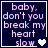 Dark blue background with light purple text reading 'baby. don't you break my heart slow' and a white pixelated heart symbol.
