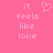 Pixelated pink background with white text reading 'it feels like love' and a heart symbol, displayed in two identical vertical