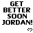 Black text on white background reads 'GET BETTER SOON JORDAN!' with pixelated heart symbols below each phrase.