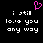 Black background with white pixelated text reading "i still love you any way" and a pink heart symbol above the left side of the text.
