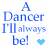 six identical text-based designs arranged in two , each displaying "A Dancer I'll always be!" with a small heart symbol below the exclamation mark