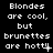 Black background with white pixelated text repeating 'Blondes are cool, but brunettes are hott' followed by variations of punctuation.