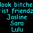 Cyan pixelated text on black background repeats 'look bitch', 'ist friendz', and names 'Jasline', 'Sara', 'Lulu' in two identical vertical