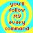 Four identical display red text on a blue and yellow spiral background, each reading "you'll follow my every command" in pixelated font