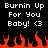 Pixelated text reads 'Burnin Up For You Baby! <3' above orange flames on black background.
