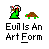 Pixel art animation of a green figure with red-and-white headgear interacting with a brown turtle, text reads 'Evil Is An Art Form' below.
