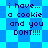 Pixelated blue and cyan background with repeated text 'i have... a cookie and you DONT!!!!' in dark blue pixel font.