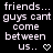 Pixelated text reads 'friends... guys cant come between us..' with a heart symbol, a checkmark symbol, and a dot symbol in different frames.