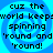Four identical blue spiral backgrounds with black text reading 'cuz the world keeps spinning 'round and 'round!' arranged in a