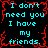 Black background with cyan text repeating "I don't need you I have my friends." in four quadrants, framed by red pixelated border.