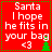 Red background with white text reading "Santa I hope he fits in your bag <3" and a small green Christmas tree icon.