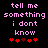 Pixelated text in pink reads 'tell me something i dont know' above red heart symbols on black background.