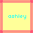 Yellow background with red lines and cyan text reading 'ashley' in pixelated font