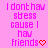 Pixelated pink text on a bright pink background repeats 'I dont hav stress cause I hav friends' with red heart symbols, arranged in three