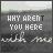 Animated pixel art icon with green text 'WHY ARENT YOU HERE' and light gray script 'with me', featuring shifting X symbols above the text.