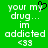 Green background with white pixelated text reading 'your my drug... im addicted <33' and a black heart symbol replacing the 'o' in 'my'.