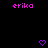 Pixelated text 'erika' in bright pink appears twice on a black background, with two purple pixel hearts below.