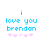 Pixelated blue text reads "i love you brendan" with five pink heart symbols below, displayed in two side-by-side frames showing animation changes.