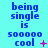 A static image with blue text on a cyan background showing "being single is 50000 cool" and small pink symbols.