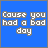 Blue background with white text reading 'Cause you had a bad day' and animated rainbow underline on the word 'bad'.