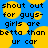 Blue background with yellow circular shapes and black pixelated text reading "shout out for guys- girls are betta than ur car".