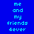 Blue background with cyan pixelated text reading 'me and my friends 4ever' in two vertical , one slightly brighter than the other