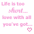 Pixelated pink text on white background reads "Life is too short... love with all you've got..." with a small heart symbol below the right side.
