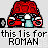Pixel art of a red turtle with a blue underbelly, white eyes, and red-and-white striped limbs, positioned above text reading "this 1s for ROMAN" on a light gray background.