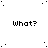 pixelated 'What?' text icons with scattered black dots on white background, partially cropped at bottom-right