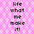 Pixelated text 'life what me make it!' repeated on a pink background with white circular patterns.