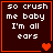 Dark brown background with white pixelated text reading "so crush me baby I'm all ears" and orange border, featuring animated heart symbols.