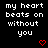 Black background with white pixelated text reading 'my heart beats on without you' and two red pixelated hearts at the bottom.