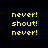 Pixelated yellow text on black background with green highlight bars cycling through four positions, displaying 'never! shout! never!' in a