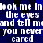 Blue background with white pixelated text repeating 'look me in the eyes and tell me you never cared' across multiple lines.
