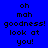 Blue background with pixelated text 'oh mah goodness! look at you!' in black, with green highlight boxes moving across the text in a pattern