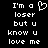 Black background with white pixelated text reading "I'm a loser but u know u love me" and a heart symbol replacing the 'o' in 'loser' on the left side.